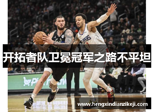 开拓者队卫冕冠军之路不平坦