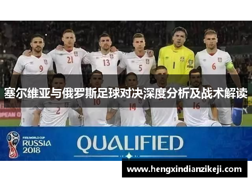 塞尔维亚与俄罗斯足球对决深度分析及战术解读