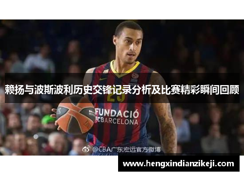 赖扬与波斯波利历史交锋记录分析及比赛精彩瞬间回顾