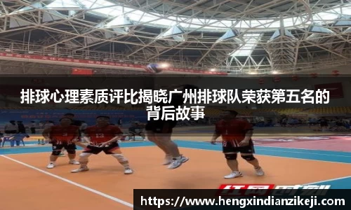 排球心理素质评比揭晓广州排球队荣获第五名的背后故事